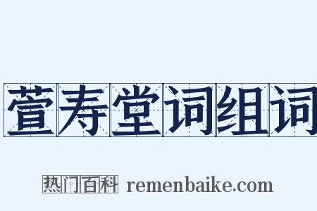 萱寿堂词组词是什么意思的图片